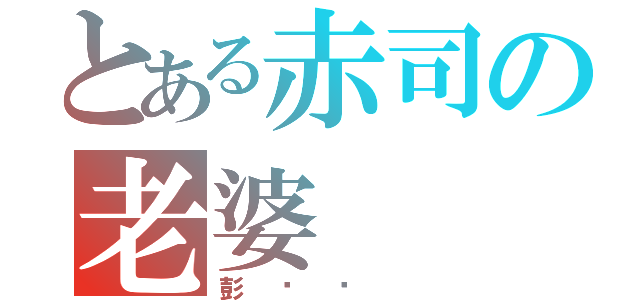 とある赤司の老婆（彭湞琹 ）