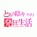 とある陰キャの発狂生活（ハッキョーライフ）