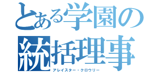 とある学園の統括理事（アレイスター・クロウリー）