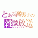 とある腐男子の雑談放送（ｇｄｇｄだお）