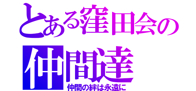 とある窪田会の仲間達（仲間の絆は永遠に）