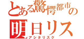 とある驚愕都市の明日リスク（アシタリスク）