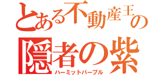 とある不動産王の隠者の紫（ハーミットパープル）