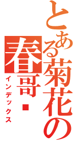 とある菊花の春哥传（インデックス）