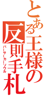 とある王様の反則手札（バーサーカーソウル）