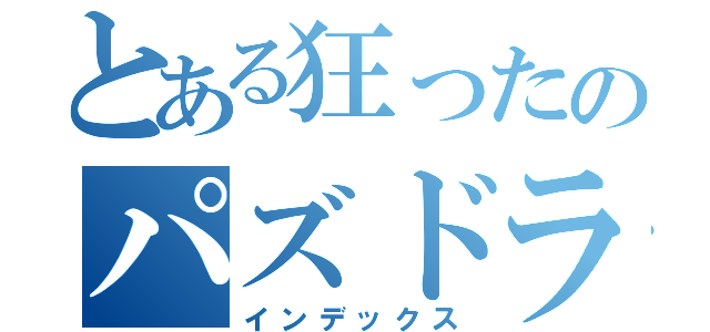 とある狂ったのパズドラー（インデックス）