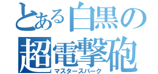 とある白黒の超電撃砲（マスタースパーク）