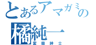 とあるアマガミの橘純一（変態紳士）