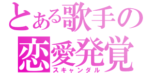 とある歌手の恋愛発覚（スキャンダル）