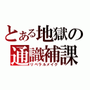 とある地獄の通識補課（リベラルメイク）