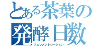 とある茶葉の発酵日数（フェレメントレーション）