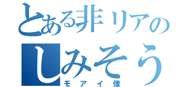 とある非リアのしみそう（モアイ像）