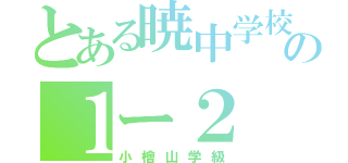 とある暁中学校の１ー２（小檜山学級）