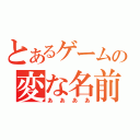 とあるゲームの変な名前（ああああ）