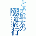 とある雄太の鉄道旅行（マエカブリ）