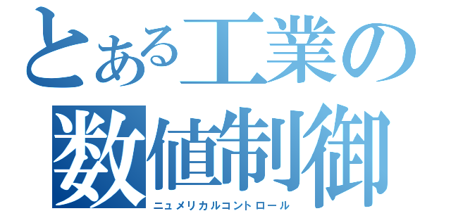 とある工業の数値制御（ニュメリカルコントロール）