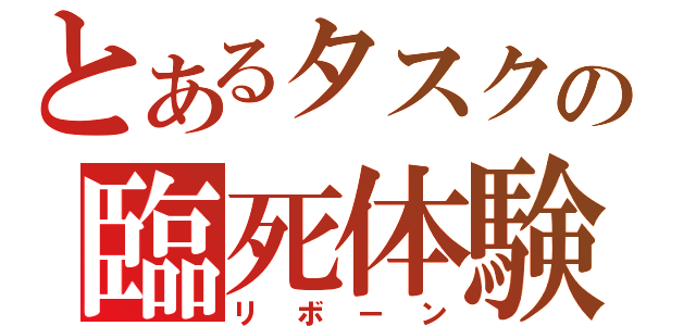 とあるタスクの臨死体験（リボーン）