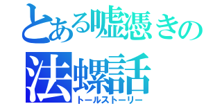 とある嘘憑きの法螺話（トールストーリー）