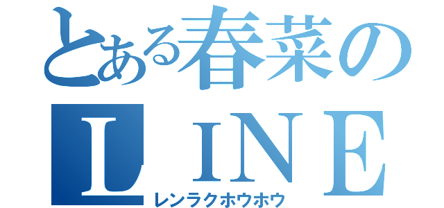 とある春菜のＬＩＮＥ（レンラクホウホウ）