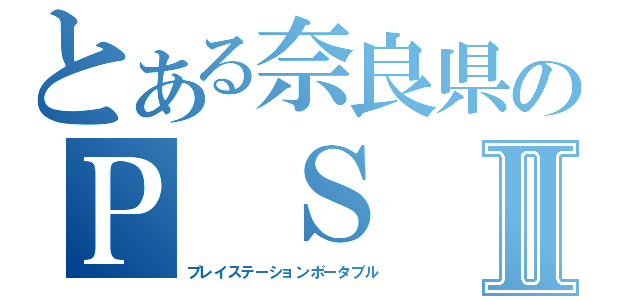 とある奈良県のＰ Ｓ ＰⅡ（プレイステーションポータブル）