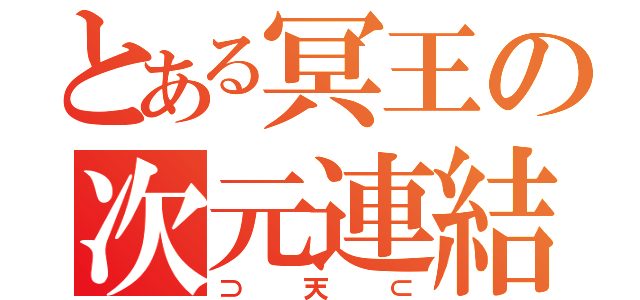 とある冥王の次元連結（⊃天⊂）