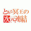 とある冥王の次元連結（⊃天⊂）