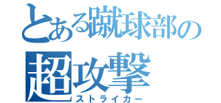 とある蹴球部の超攻撃（ストライカー）