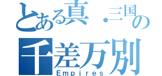 とある真・三国無双の千差万別（Ｅｍｐｉｒｅｓ）