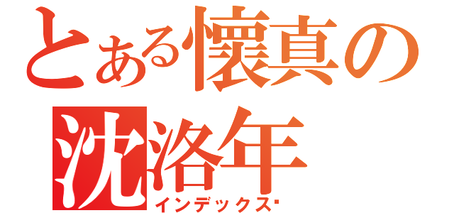 とある懷真の沈洛年（インデックス❤）