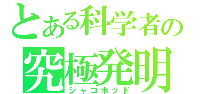 とある科学者の究極発明（シャコホッド）