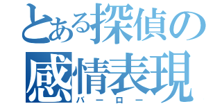 とある探偵の感情表現（バーロー）