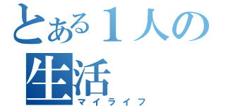 とある１人の生活（マイライフ）