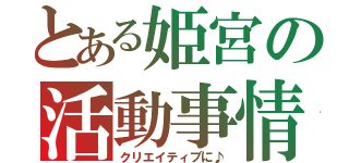 とある姫宮の活動事情（クリエイティブに♪）