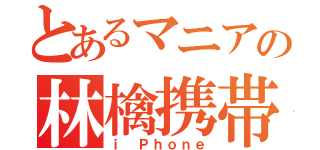 とあるマニアの林檎携帯（ｉ Ｐｈｏｎｅ）