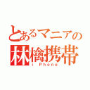 とあるマニアの林檎携帯（ｉ Ｐｈｏｎｅ）