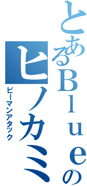 とあるＢｌｕｅのヒノカミ神楽（ピーマンアタック）