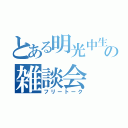 とある明光中生の雑談会（フリートーク）