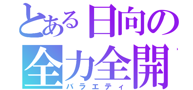 とある日向の全力全開（バラエティ）