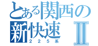 とある関西の新快速Ⅱ（２２５系）