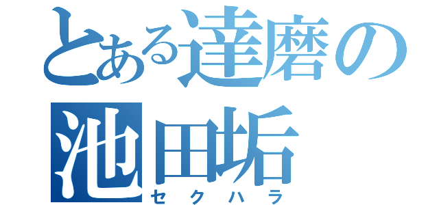 とある達磨の池田垢（セクハラ）