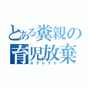 とある糞親の育児放棄（ネグレクト）