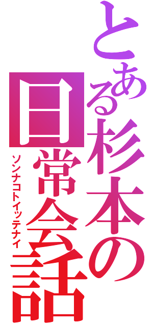 とある杉本の日常会話（ソンナコトイッテナイ）