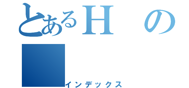 とあるＨの（インデックス）