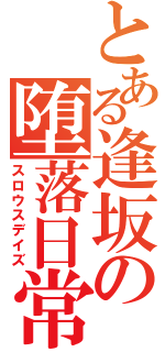 とある逢坂の堕落日常（スロウスデイズ）