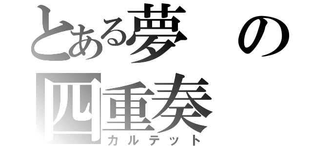 とある夢の四重奏（カルテット）