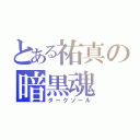 とある祐真の暗黒魂（ダークソール）