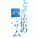 とある法佑のハンサム（非常に）