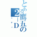 とある鷹五の２－Ｄ（ニディ）