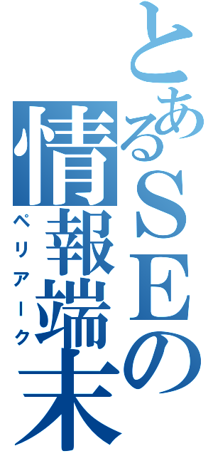 とあるＳＥの情報端末（ペリアーク）