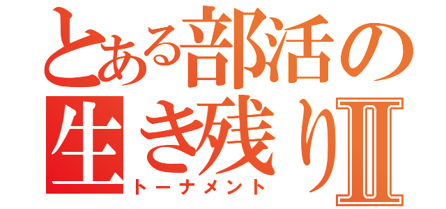 とある部活の生き残り戦Ⅱ（トーナメント）